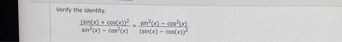 Verify the identity. \[ \frac{(\sin (x)+\cos (x))^{2}}{\sin ^{2}(x)-\cos ^{2}(x)}=\frac{\sin ^{2}(x)-\cos ^{2}(x)}{(\sin (x)-