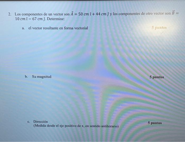 2. Los componentes de un vector son \( \vec{A}=50 \mathrm{~cm} \hat{\imath}+44 \mathrm{~cm} \hat{\jmath} \) y los componentes