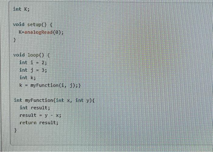 Solved int K; void setup() { K=analogRead(0); } void loop() | Chegg.com