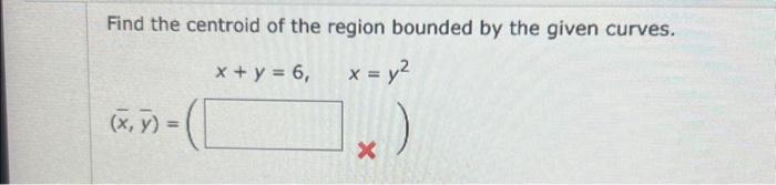 Solved FIND THE CENTROID OF THE REGION BOUNDED BY THE GIVEN | Chegg.com