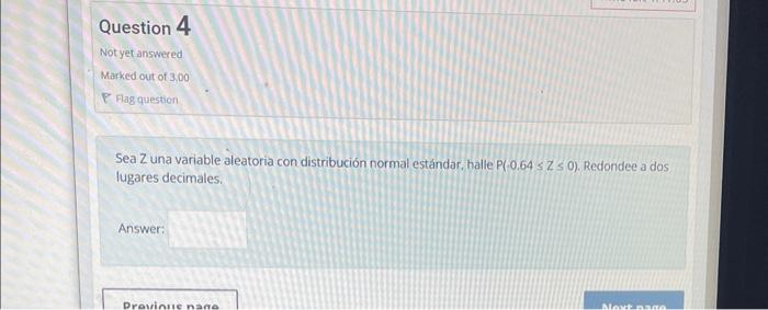 Sea Z una variable aleatoria con distribución normal estándar, halle \( P(-0.64 \leq Z \leq 0) \), Redondee a dos lugares dec