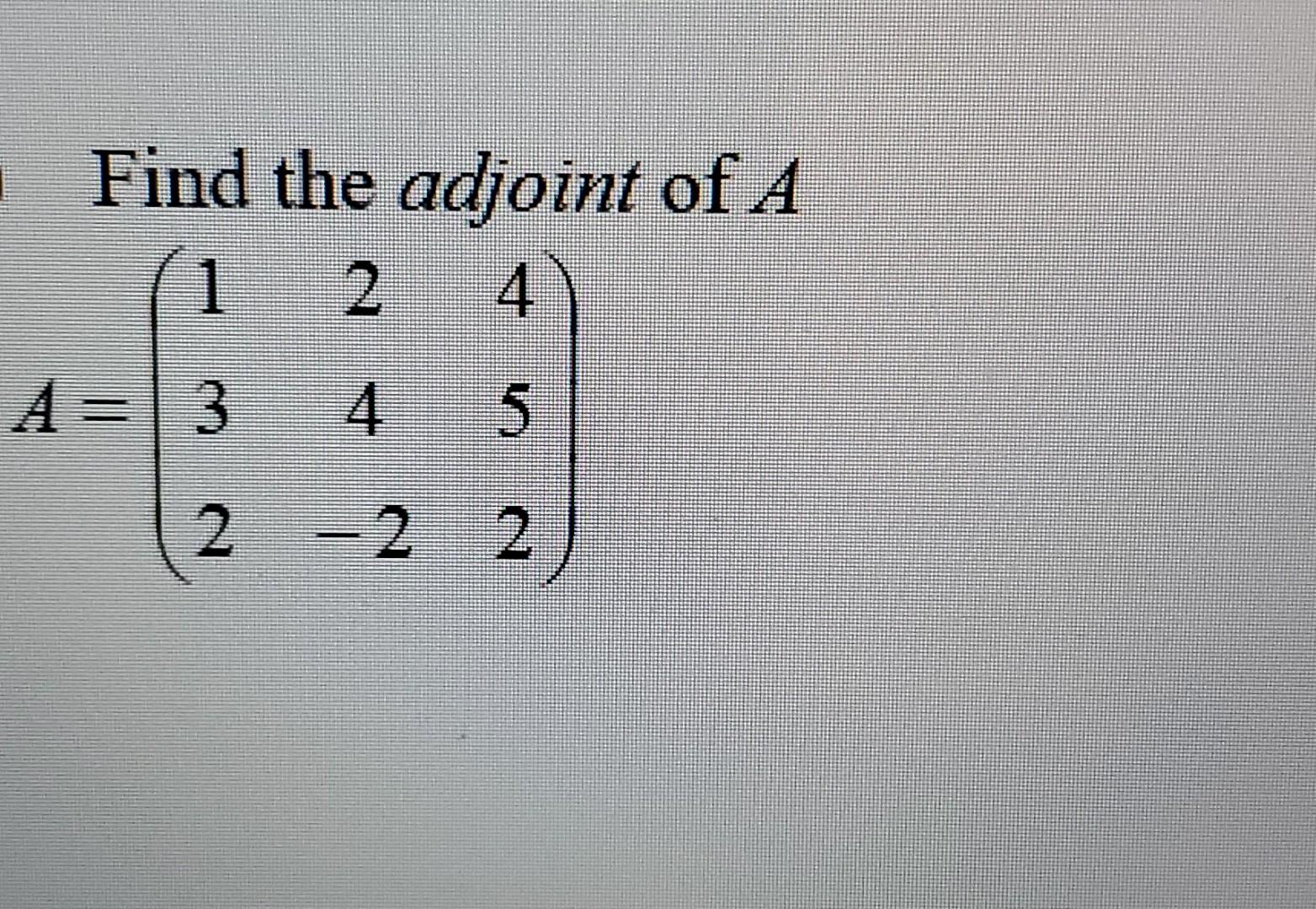 solved-find-the-adjoint-of-a-1-2-4-a-3-4-5-2-2-2-chegg