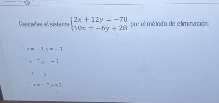 Resuelve el sistema \( \left\{\begin{array}{l}2 x+12 y=-70 \\ 10 x=-6 y+28\end{array}\right. \) por el método de eliminación: