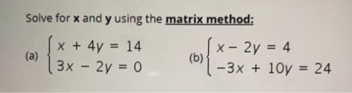 Solved Solve for x and y using the matrix method: (x + 4y = | Chegg.com