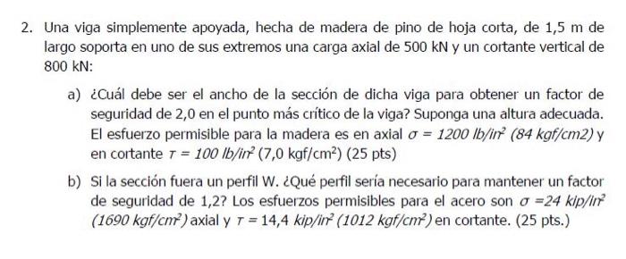 2. Una viga simplemente apoyada, hecha de madera de pino de hoja corta, de \( 1,5 \mathrm{~m} \) de largo soporta en uno de s