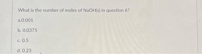 Solved What is the number of moles of NaOH(s) in question 6 | Chegg.com