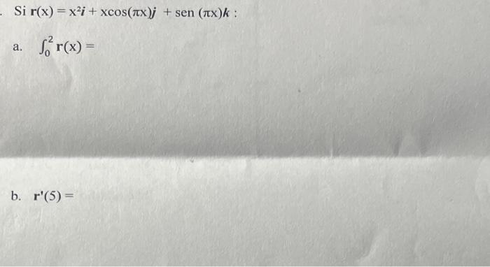 Solved r(x)=x2i+xcos(πx)j+sen(πx)k ∫02r(x)= r′(5)= | Chegg.com
