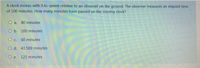 Solved A clock moves with 0.6c speed relative to an observer | Chegg.com