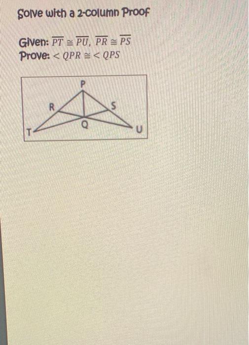 Solved Solve With A 2-column Proof Given: PT = PU, PRPS | Chegg.com