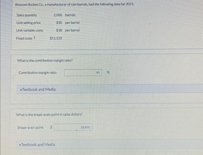 Blossom Bucket Co. a manufacturer of rain barrels, had the following data for 2021 :
What is the contribution margin ratio?
C