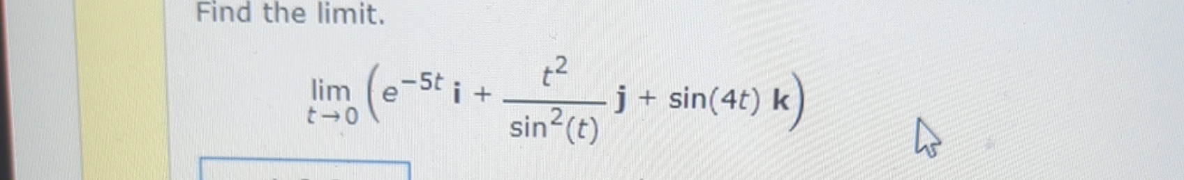 Solved Find the limit.limt→0(e-5ti+t2sin2(t)j+sin(4t)k) | Chegg.com