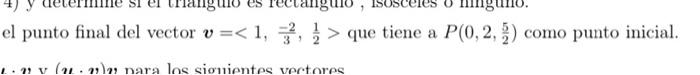 el punto final del vector \( \boldsymbol{v}=<1, \frac{-2}{3}, \frac{1}{2}> \) que tiene a \( P\left(0,2, \frac{5}{2}\right) \