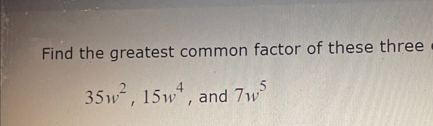Solved Find the greatest common factor of these three | Chegg.com