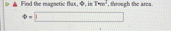 Find the magnetic flux, \( \Phi \), in \( T \cdot \mathrm{m}^{2} \), through the area.