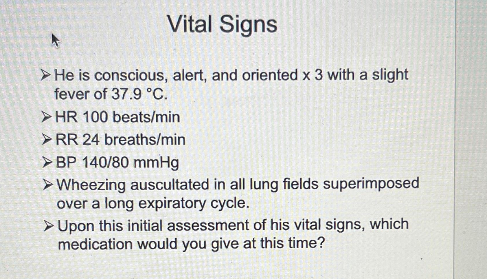 Solved Vital SignsHe ﻿is conscious, alert, and oriented x3