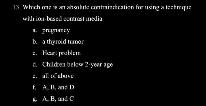 13. Which one is an absolute contraindication for using a technique with ion-based contrast media
a. pregnancy
b. a thyroid t