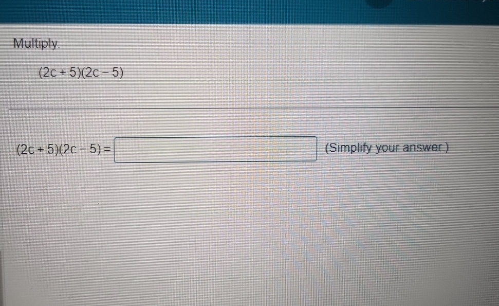 Solved Multiply.(2c+5)(2c-5)(2c+5)(2c-5)=(Simplify your | Chegg.com