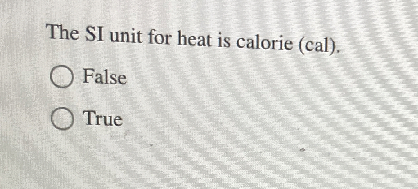 High Quality SOLUTION The SI unit for heat is calorie (cal).FalseTrue ...