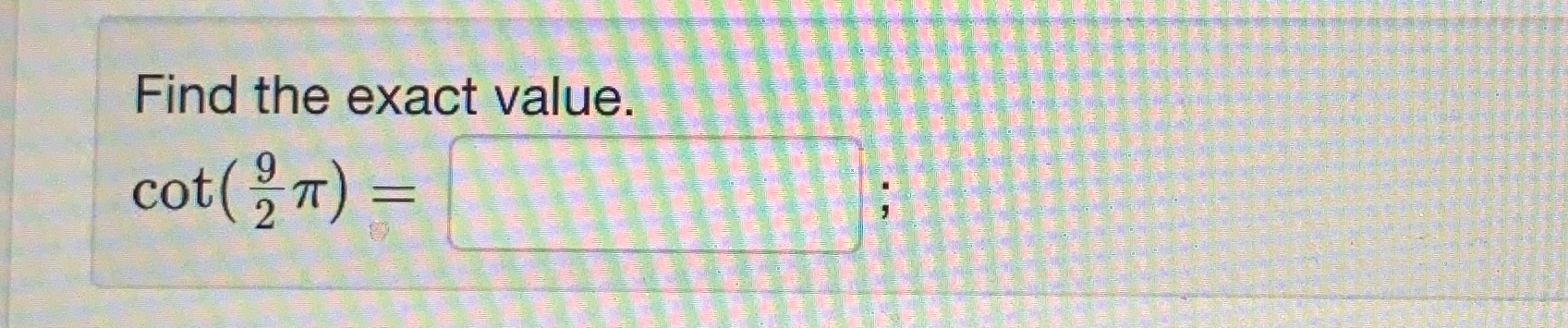 Solved Find the exact value.cot(92π)= | Chegg.com