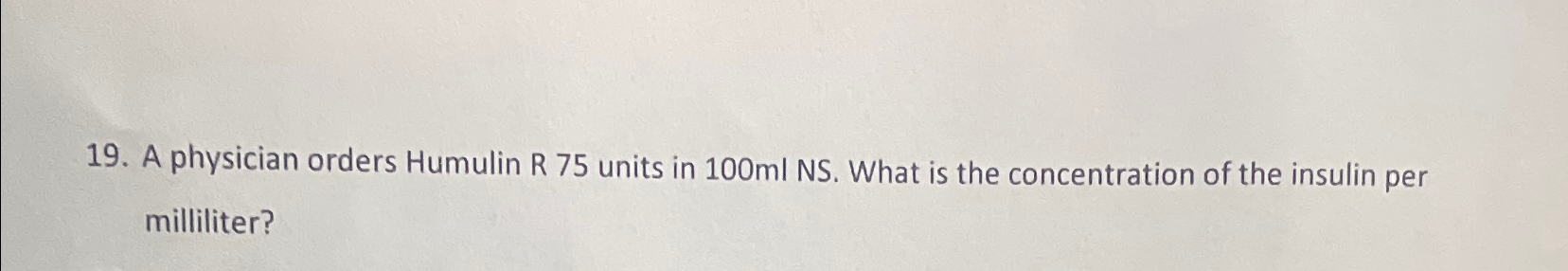 Solved A physician orders Humulin R 75 ﻿units in 100mI ﻿NS. | Chegg.com