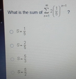Solved What is the sum of ∑n=1∞2(15)n-1?S=15S=25S=53S=52 | Chegg.com