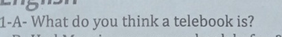 Solved 1-A- ﻿What do you think a telebook is? | Chegg.com